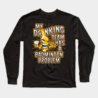 My Drinking Team Has A Badminton Problem Long Sleeve T-Shirt